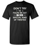 Don't try to figure me out I'm a special kind of twisted gift Tee shirt