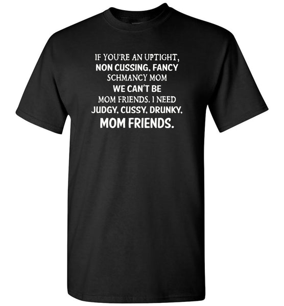 If you're an uptight non cussing fancy shmancy mom friends shirt