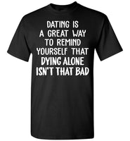 Dating Remind Yourself Dying Alone Isn't That Bad Funny Gift T Shirt For Her Him Man Woman