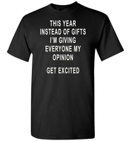 This Year Instead Of Gifts I am Giving Everyone My Opinion Get Excited T-shirt