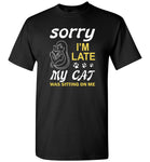 Sorry I'm late my cat was sitting on me T-shirt, cat lover tee