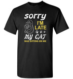 Sorry I'm late my cat was sitting on me T-shirt, cat lover tee