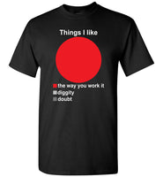 Things I Like The Way You Work It Diggity Doubt T Shirt