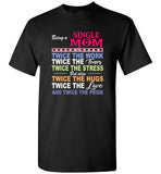 Being a single mom twice the work tears stress but also hugs love pride mother's day gift tee shirt