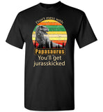 Don't mess with Papasaurus you'll get jurasskicked shirt