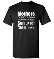 Mothers Of Little Boys Work From Son Up To Son Down Tee Shirts