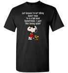 Not talking doen't mean bad mood, just quiet snoppy T-shirt