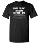 I was taught to think before I act confident decision T shirt