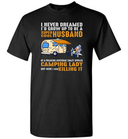 I never dreamed I'd grow up to be a super cool husband freaking awesome crazy spoiled camping Tshirt