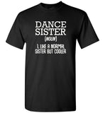 Dance Sister Like A Normal Sister But Cooler Tee Shirt