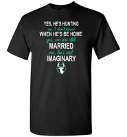 Yes, he's hunting he'll be home married imaginary Tee shirt