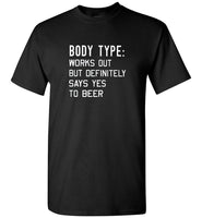Body type- Works out but definitely says yes to beer shirt
