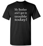 My Brother and I got in trouble today Tee shirt