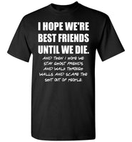 I Hope We're Best Friend Until Die Funny Friendship Gifts For Women Men T Shirt