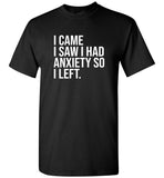 I came I saw I had anxiety so I left tee shirt