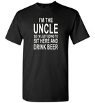 I'm the Uncle so I'm just going to sit here and drink beer T shirt