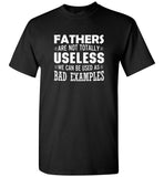 Fathers Are Not Totally Useless We Can Be Used As A Bad Examples Tee Shirt