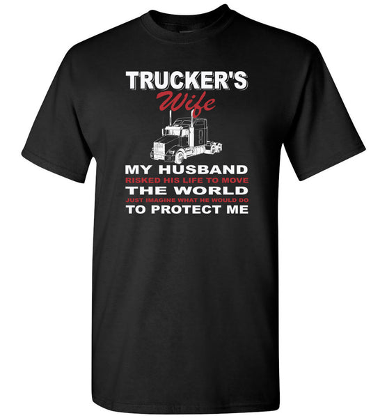 Trucker's wife my husband risked his life to move the world he protect me gift tee shirt