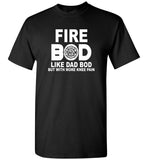 Fire bod like dad bob but with more knee pain T-shirt