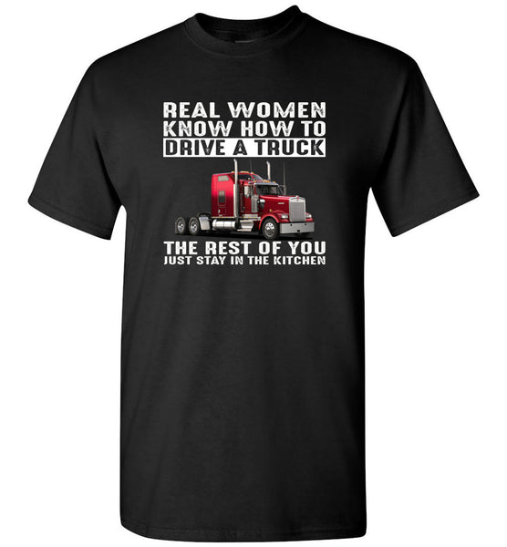 Real women know how to drive a truck the rest of you just stay in the kitchen tee shirt