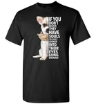 Chihuahua If you don't believe they have souls T-shirt