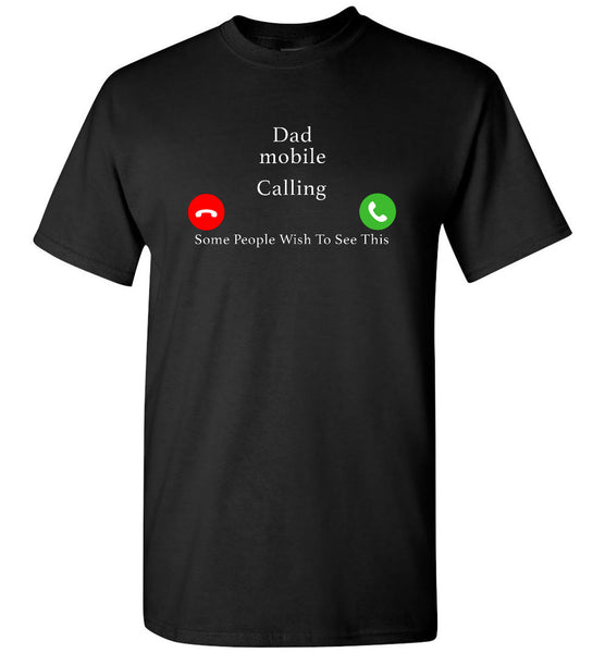 Dad mobile calling some people wish to see this father's day gift tee shirt