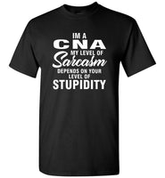 I'm A CNA My Level Of Sarcasm Depends On Your Level Of Stupidity Tee Shirt