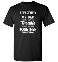 Apparently my dad and I get in trouble when we are together who knew father tee shirt