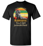 Don't mess with mamasaurus you'll get jurasskicked shirt