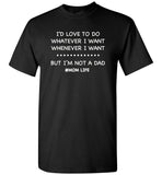 I'd love to do whatever whenever I want, not a dad mom life T shirt, mother's day gift tee