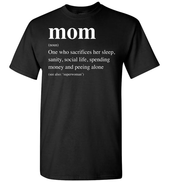 Mom Definition Sacrifices Her Sleep Sanity Social Life Spending Money Peeling Alone Mothers Day Gift T Shirt