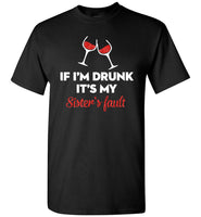 If I'm drunk wine it's my sister's fault T-shirt