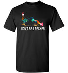 Don't Be A Pecker t shirt funny tee