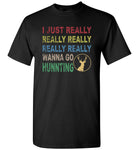 I just really wanna go hunting wine T shirt for men