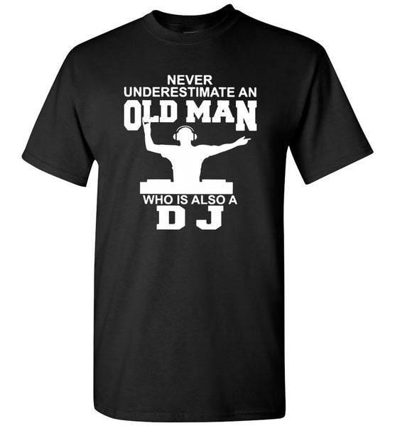 Never Underestimate An Old Man Who Is Also A DJ Tee Shirt