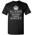 All Women Are Created Equal But Queens Are Born In August T-Shirt