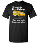 Be nice to the bus driver long walk home from school T shirt