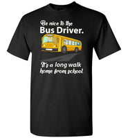 Be nice to the bus driver long walk home from school T shirt