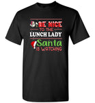 Be Nice To The Lunch Lady Santa Is Watching Christmas Xmas T Shirt