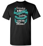 Somewhere in heaven my mother is smiling down on me I love you mom Tee shirt