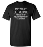 Don't piss off old people the older we get the less life in prison is a deterrent T-shirt