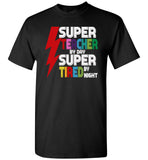 Super teacher by day super tired by night T-shirt, gift tee for teacher