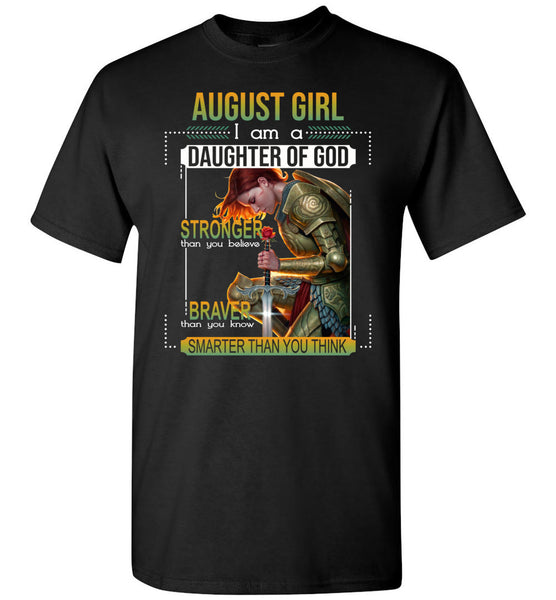 August Girl I Am A Daughter Of God Stronger Than You Believe Braver  Warrior Birthday Gift T Shirt