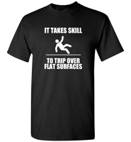 It takes skill to trip over flat surfaces tee shirt