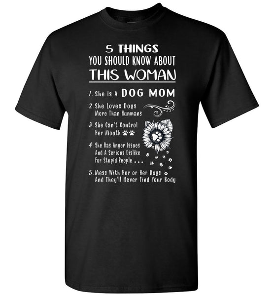 5 things about this woman dog mom, can't control mouth, mess her never find your body T shirt