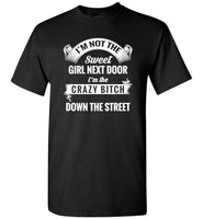 I'm not the sweet girl next door I'm the crazy bitch down the street T shirt