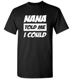 Nana told me I could tee shirt hoodie