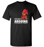 Rooster I'm not arguing I'm explaining why I'm correct chicken tee shirt