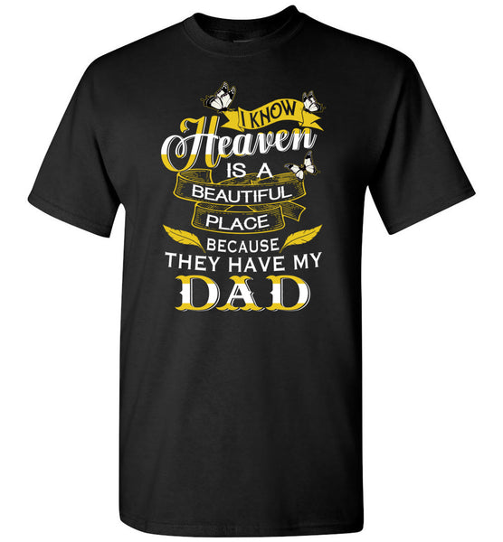 I know Heaven is a beautiful place because they have my dad father Tee shirts