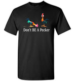 Don't BE A Pecker funny t shirt